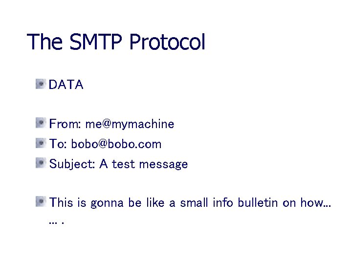 The SMTP Protocol DATA From: me@mymachine To: bobo@bobo. com Subject: A test message This