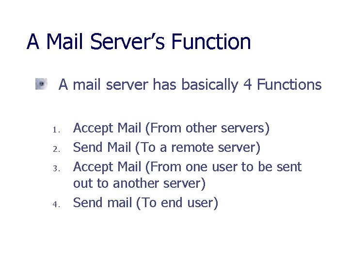 A Mail Server’s Function A mail server has basically 4 Functions 1. 2. 3.