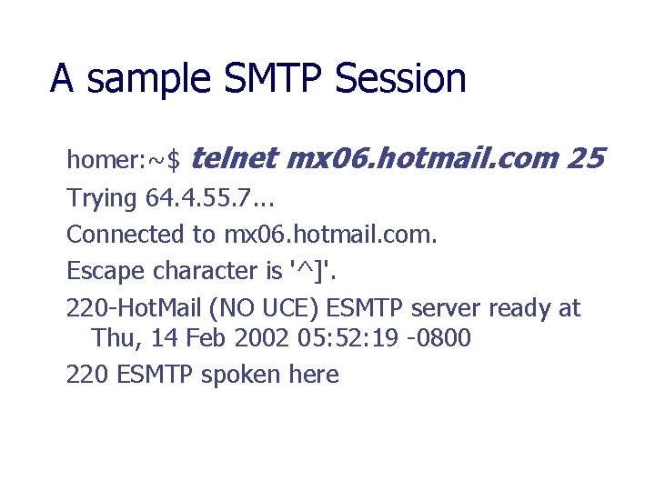 A sample SMTP Session homer: ~$ telnet mx 06. hotmail. com 25 Trying 64.