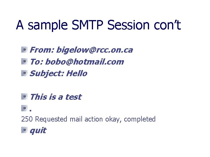 A sample SMTP Session con’t From: bigelow@rcc. on. ca To: bobo@hotmail. com Subject: Hello