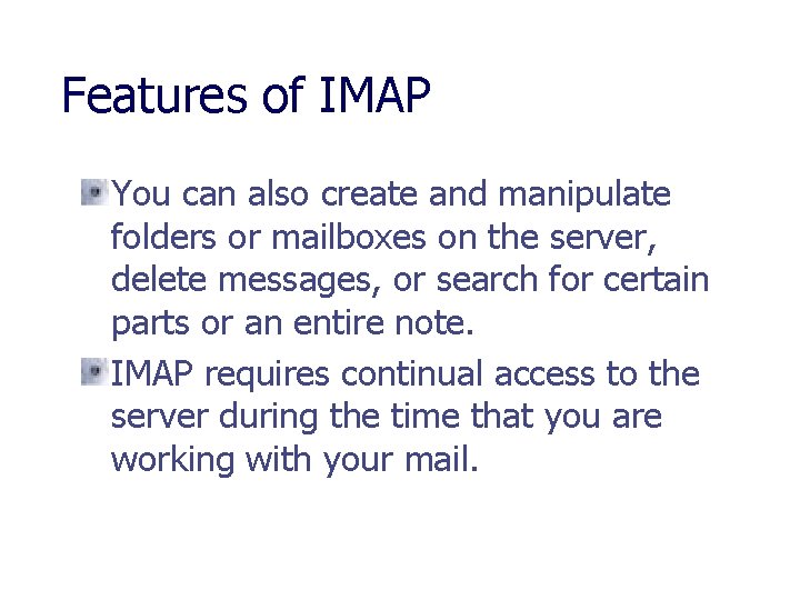 Features of IMAP You can also create and manipulate folders or mailboxes on the