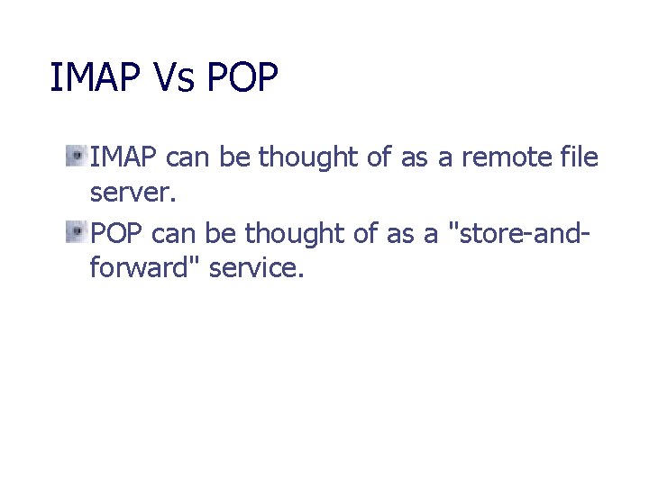 IMAP Vs POP IMAP can be thought of as a remote file server. POP