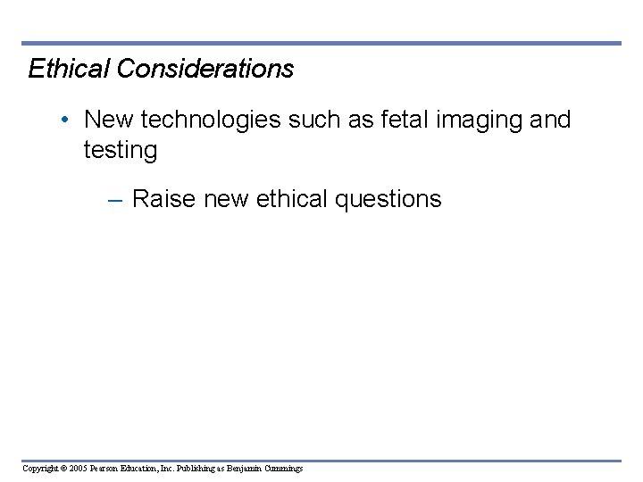 Ethical Considerations • New technologies such as fetal imaging and testing – Raise new