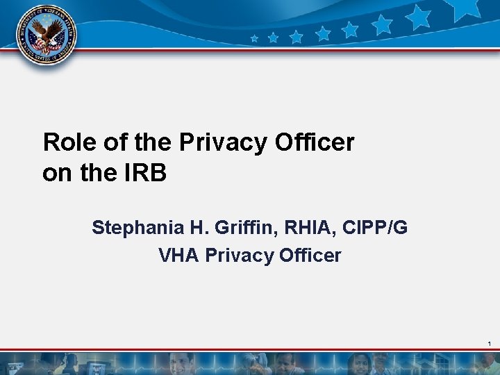 Role of the Privacy Officer on the IRB Stephania H. Griffin, RHIA, CIPP/G VHA
