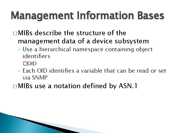Management Information Bases � MIBs describe the structure of the management data of a