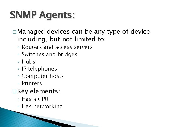 SNMP Agents: � Managed devices can be any type of device including, but not