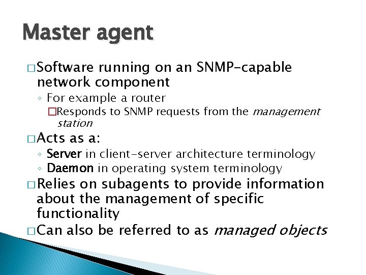 Master agent � Software running on an SNMP-capable network component ◦ For example a