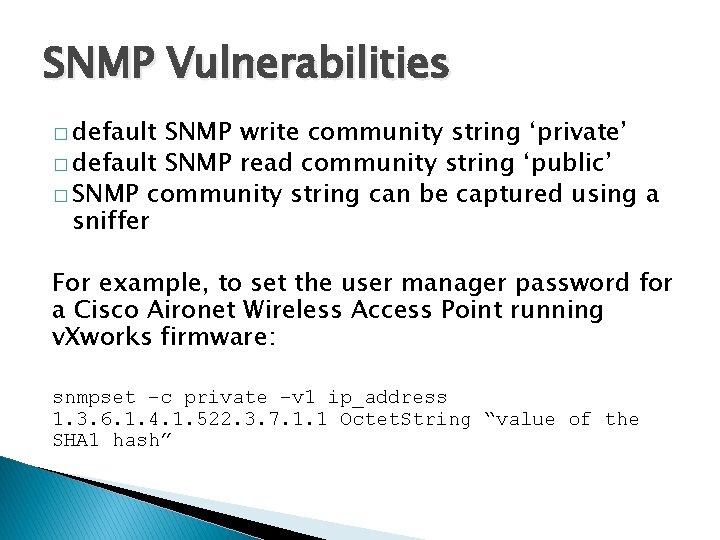 SNMP Vulnerabilities � default SNMP write community string ‘private’ � default SNMP read community