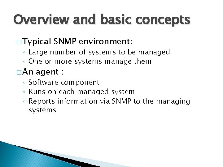 Overview and basic concepts � Typical SNMP environment: ◦ Large number of systems to
