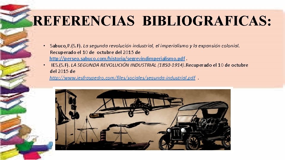 REFERENCIAS BIBLIOGRAFICAS: • Sabuco, P. (S. F). La segunda revolución industrial, el imperialismo y
