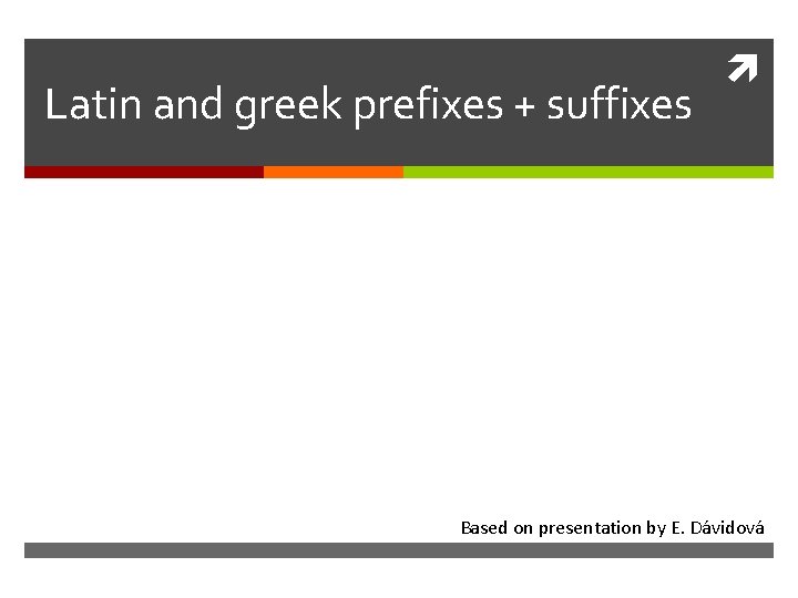 Latin and greek prefixes + suffixes Based on presentation by E. Dávidová 