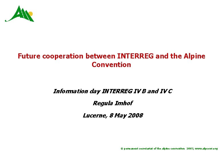 Future cooperation between INTERREG and the Alpine Convention Information day INTERREG IV B and