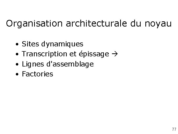 Organisation architecturale du noyau • • Sites dynamiques Transcription et épissage Lignes d'assemblage Factories