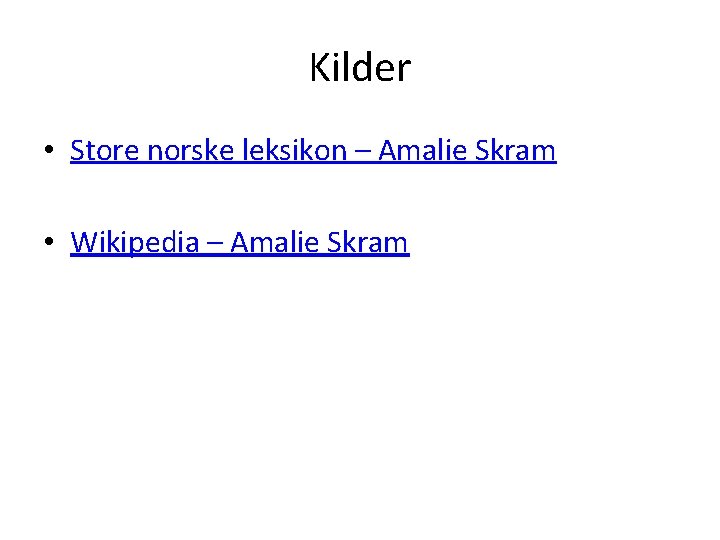 Kilder • Store norske leksikon – Amalie Skram • Wikipedia – Amalie Skram 