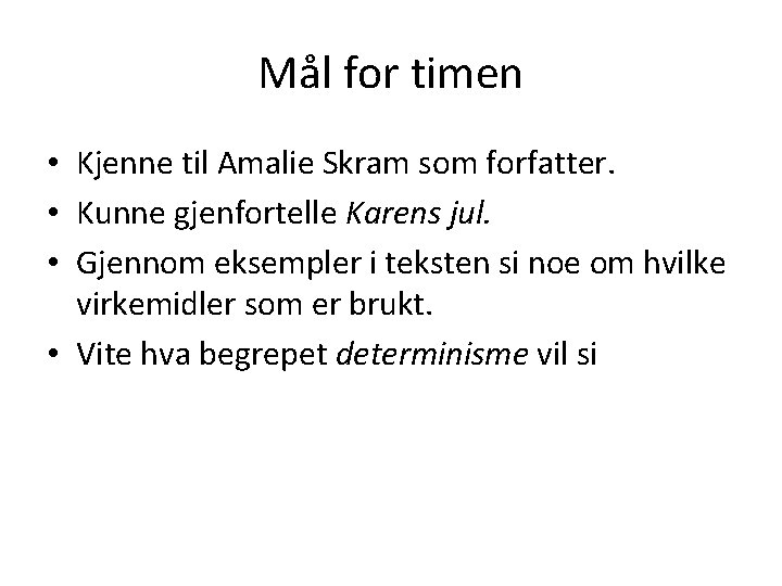 Mål for timen • Kjenne til Amalie Skram som forfatter. • Kunne gjenfortelle Karens