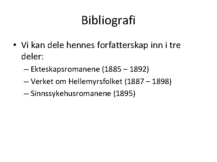 Bibliografi • Vi kan dele hennes forfatterskap inn i tre deler: – Ekteskapsromanene (1885