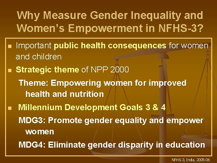Why Measure Gender Inequality and Women’s Empowerment in NFHS-3? n Important public health consequences