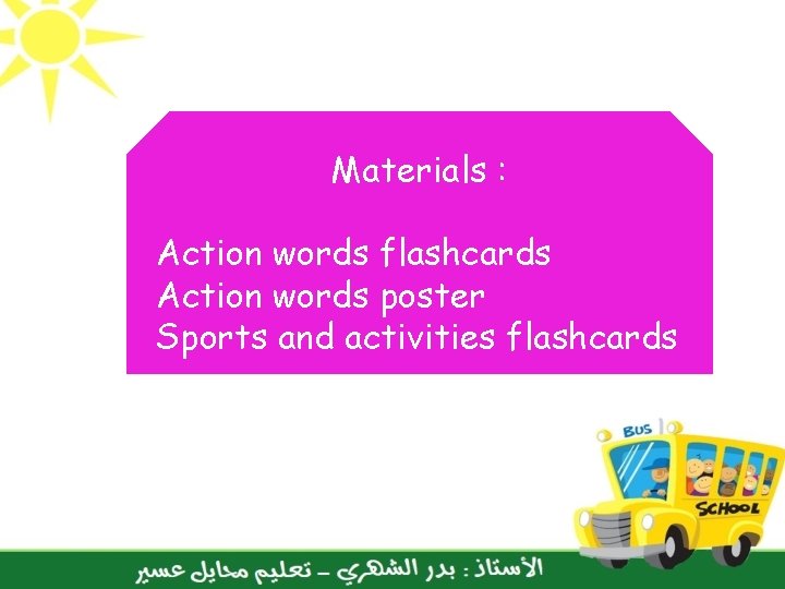 Materials : Action words flashcards Action words poster Sports and activities flashcards 