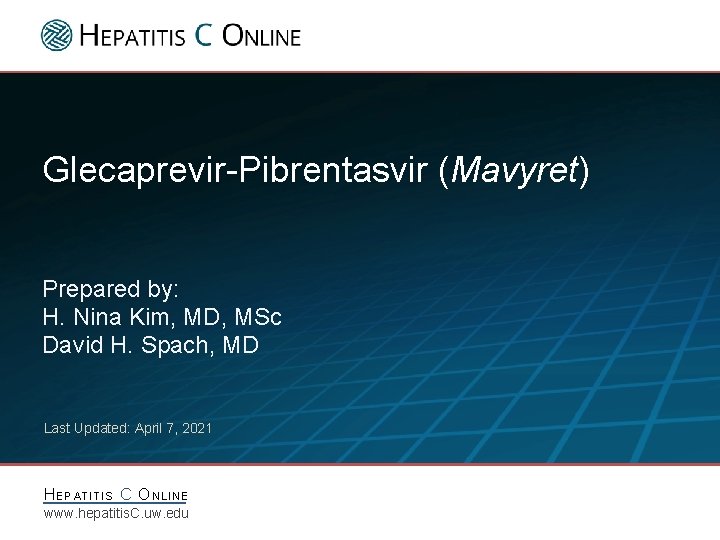 Glecaprevir-Pibrentasvir (Mavyret) Prepared by: H. Nina Kim, MD, MSc David H. Spach, MD Last