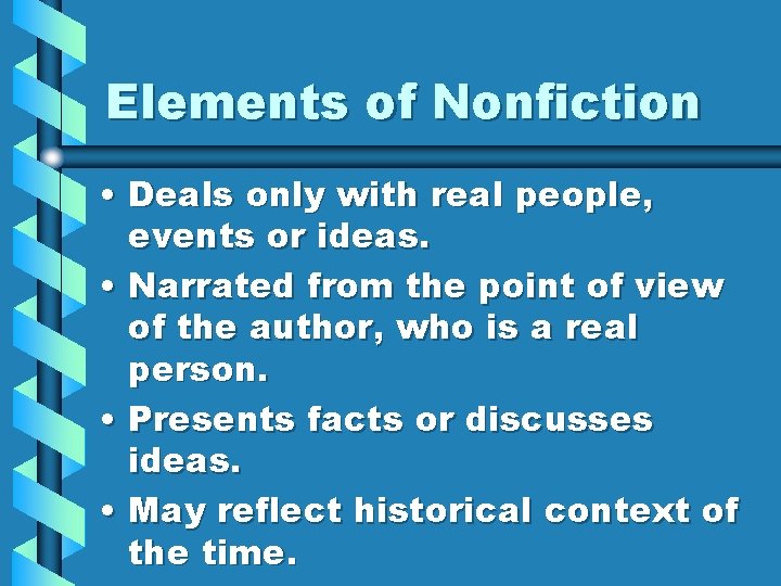 Elements of Nonfiction • Deals only with real people, events or ideas. • Narrated