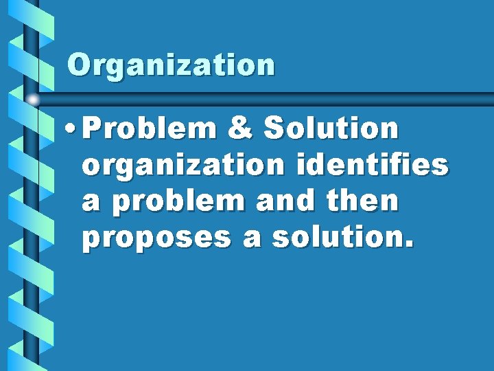 Organization • Problem & Solution organization identifies a problem and then proposes a solution.