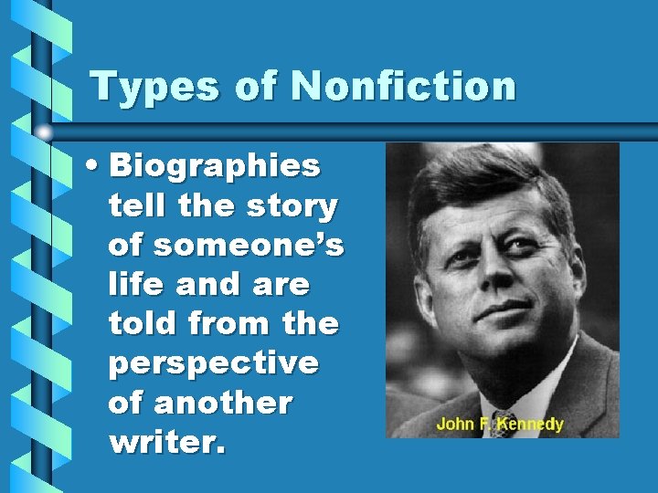 Types of Nonfiction • Biographies tell the story of someone’s life and are told