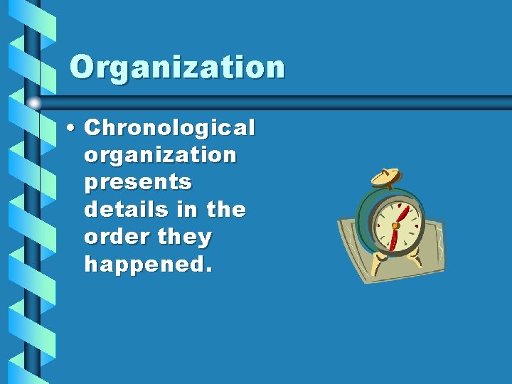 Organization • Chronological organization presents details in the order they happened. 