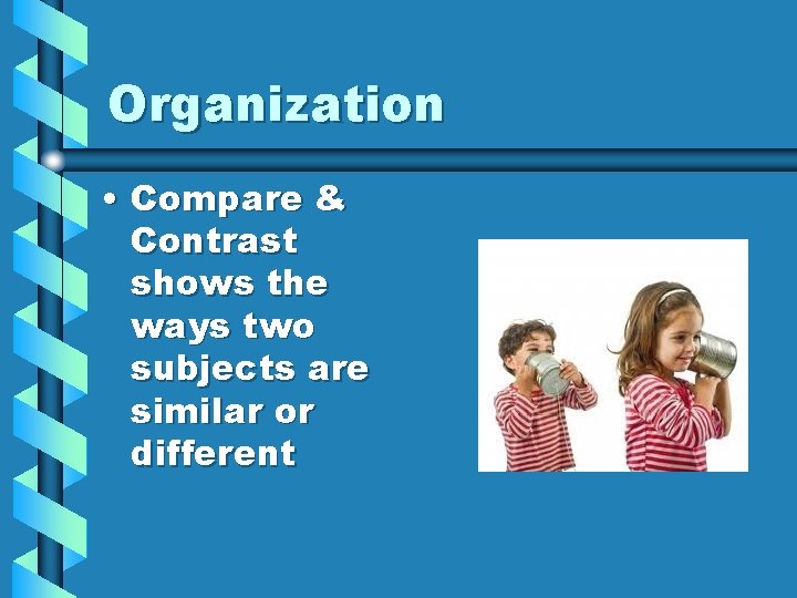 Organization • Compare & Contrast shows the ways two subjects are similar or different