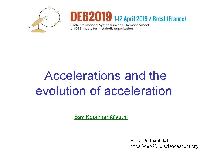 Accelerations and the evolution of acceleration Bas. Kooijman@vu. nl Brest, 2019/04/1 -12 https: //deb