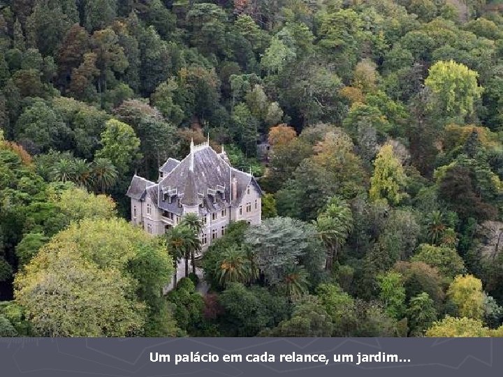 Um palácio em cada relance, um jardim… 