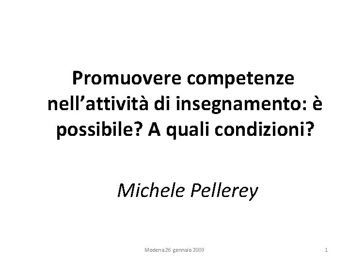 Promuovere competenze nell’attività di insegnamento: è possibile? A quali condizioni? Michele Pellerey Modena 26