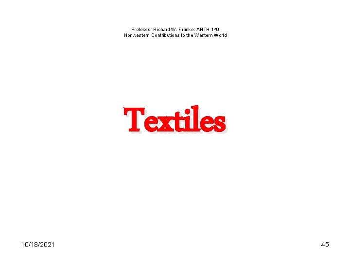 Professor Richard W. Franke: ANTH 140 Nonwestern Contributions to the Western World Textiles 10/18/2021