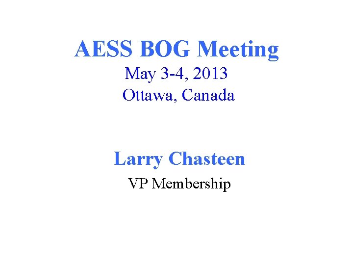 AESS BOG Meeting May 3 -4, 2013 Ottawa, Canada Larry Chasteen VP Membership 