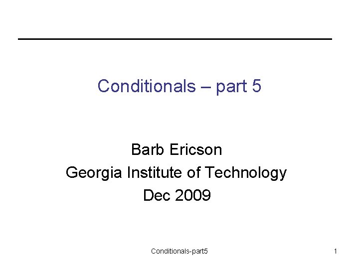 Conditionals – part 5 Barb Ericson Georgia Institute of Technology Dec 2009 Conditionals-part 5