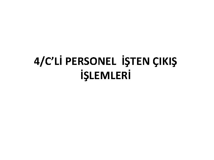 4/C’Lİ PERSONEL İŞTEN ÇIKIŞ İŞLEMLERİ 