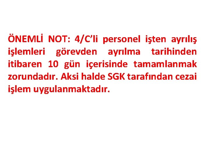 ÖNEMLİ NOT: 4/C’li personel işten ayrılış işlemleri görevden ayrılma tarihinden itibaren 10 gün içerisinde