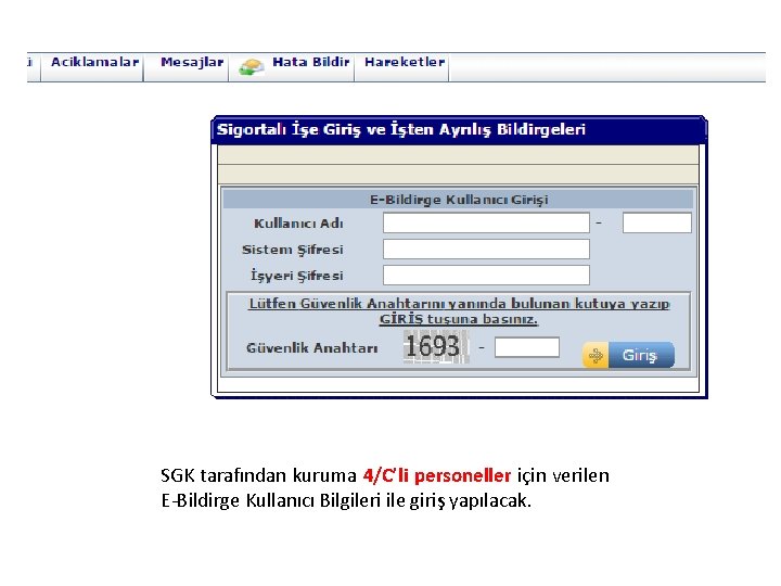 SGK tarafından kuruma 4/C’li personeller için verilen E-Bildirge Kullanıcı Bilgileri ile giriş yapılacak. 