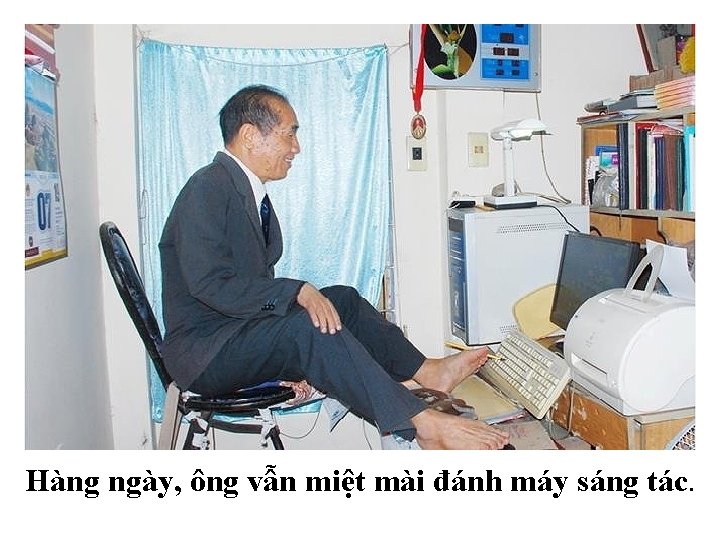 Hàng ngày, ông vẫn miệt mài đánh máy sáng tác. Hàng ngày, ông vẫn miệt mài đánh máy sáng tác.