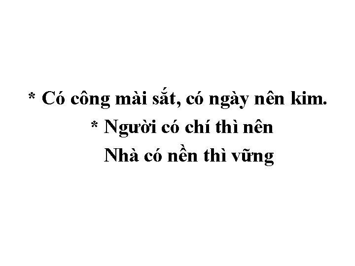 * Có công mài sắt, có ngày nên kim. * Người có chí thì