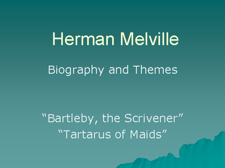 Herman Melville Biography and Themes “Bartleby, the Scrivener” “Tartarus of Maids” 