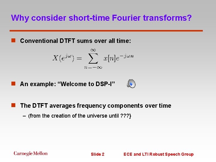 Why consider short-time Fourier transforms? n Conventional DTFT sums over all time: n An