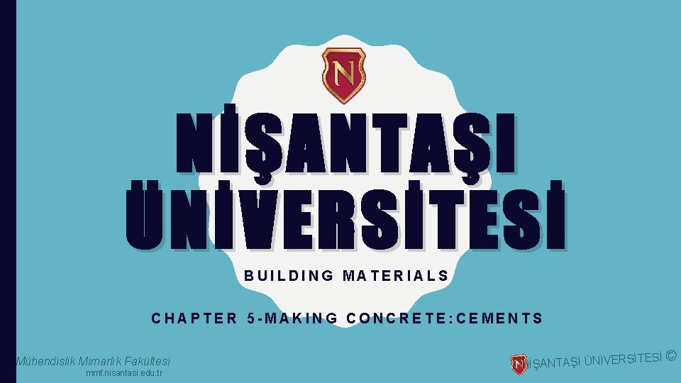 NİŞANTAŞI ÜNİVERSİTESİ BUILDING MATERIALS CHAPTER 5 -MAKING CONCRETE: CEMENTS Mühendislik Mimarlık Fakültesi mmf. nisantasi.