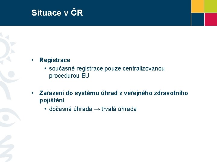 Situace v ČR • Registrace • současné registrace pouze centralizovanou procedurou EU • Zařazení