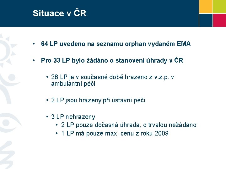 Situace v ČR • 64 LP uvedeno na seznamu orphan vydaném EMA • Pro