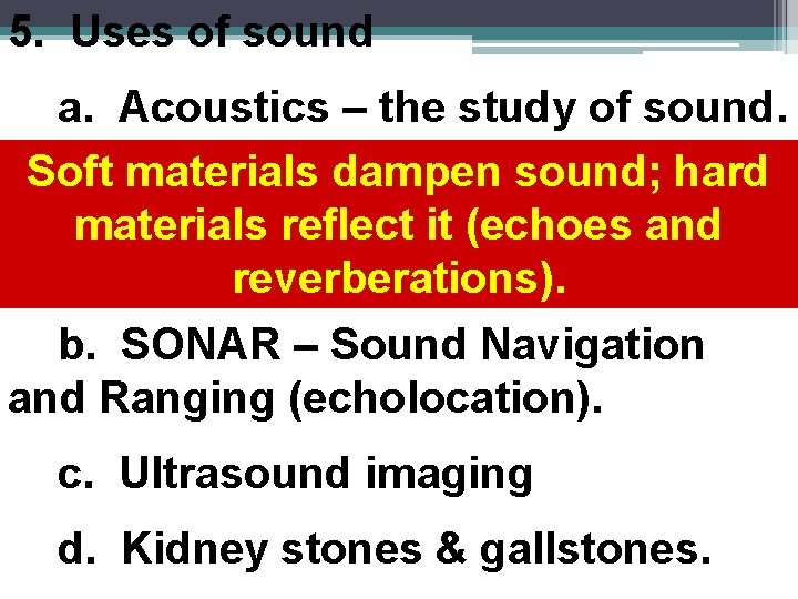 5. Uses of sound a. Acoustics – the study of sound. Soft materials dampen