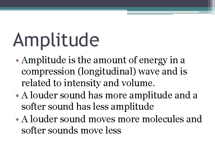 Amplitude • Amplitude is the amount of energy in a compression (longitudinal) wave and