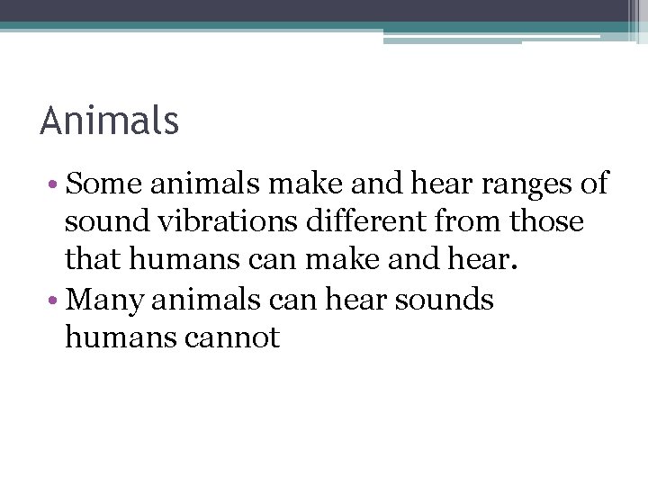Animals • Some animals make and hear ranges of sound vibrations different from those