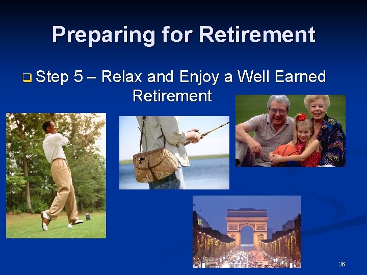 Preparing for Retirement q Step 5 – Relax and Enjoy a Well Earned Retirement