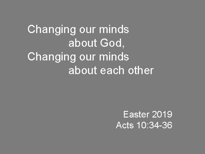 Changing our minds about God, Changing our minds about each other Easter 2019 Acts