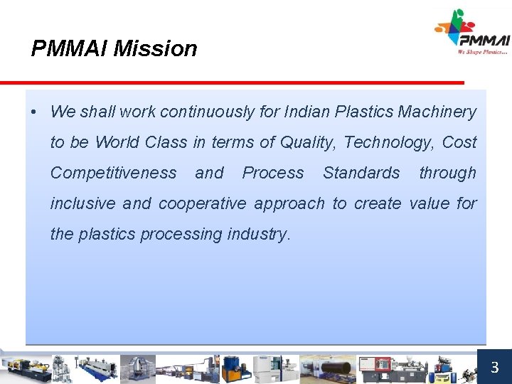 PMMAI Mission • We shall work continuously for Indian Plastics Machinery to be World